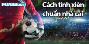 Cược Xiên Bóng Đá Ăn Bao Nhiêu? Cập Nhật Tỷ Lệ Kèo Fun88